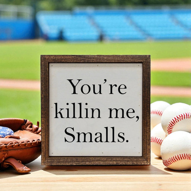 You're Killin Me Smalls Sign 6"
