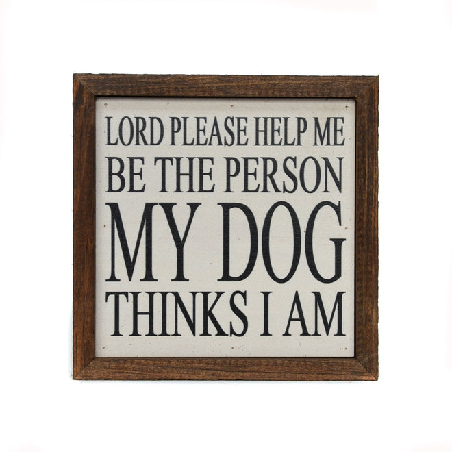 Be The Person My Dog Thinks I Am" 6x6 Wall Art Sign | Farmhouse World