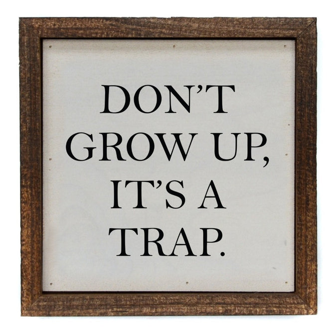 Don't Grow Up It's A Trap 6x6 Funny Sign | Farmhouse World