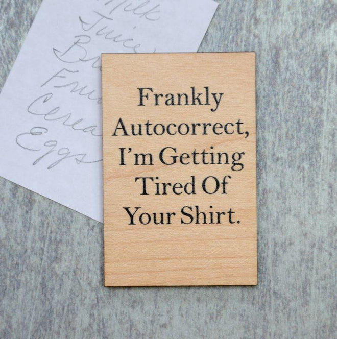 Funny Magnet - "Frankly Autocorrect, I'm Getting Tired Of Your Shirt" - Wooden Magnet | Farmhouse World