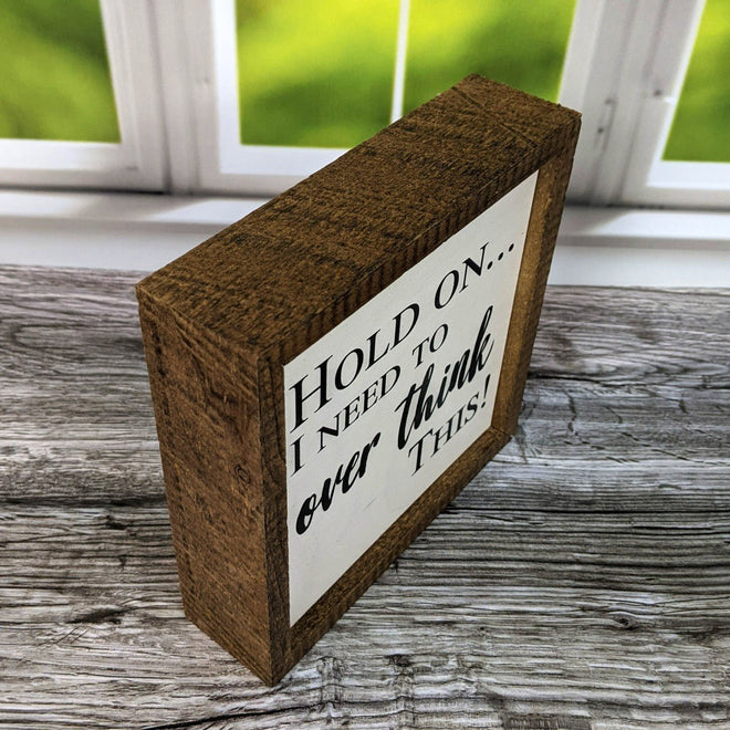 Hold On I Need To Overthink This! 6x6 Wall Art Sign | Farmhouse World
