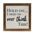 Hold On I Need To Overthink This! 6x6 Wall Art Sign | Farmhouse World