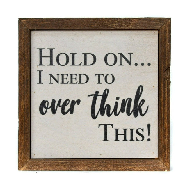 Hold On I Need To Overthink This! 6x6 Wall Art Sign | Farmhouse World