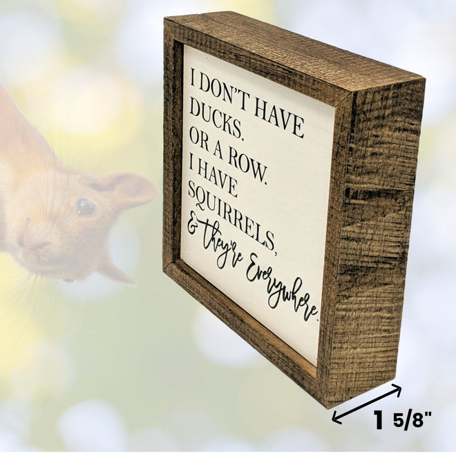 I Don't Have Ducks Or A Row I Have Squirrels & They're Everywhere 6x6 Funny Sign | Farmhouse World