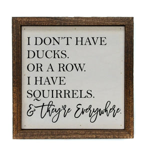 I Don't Have Ducks Or A Row I Have Squirrels & They're Everywhere 6x6 Funny Sign | Farmhouse World