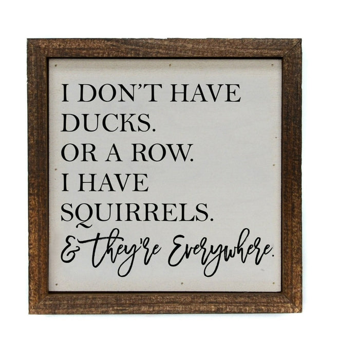 I Don't Have Ducks Or A Row I Have Squirrels & They're Everywhere 6x6 Funny Sign | Farmhouse World