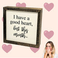 I Have a Good Heart, But This Mouth 6x6 Funny Wall Art Sign | Farmhouse World