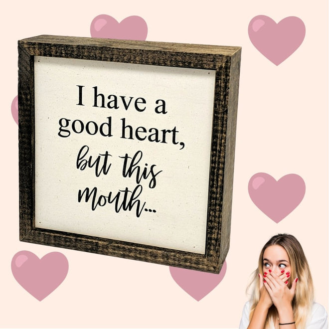 I Have a Good Heart, But This Mouth 6x6 Funny Wall Art Sign | Farmhouse World