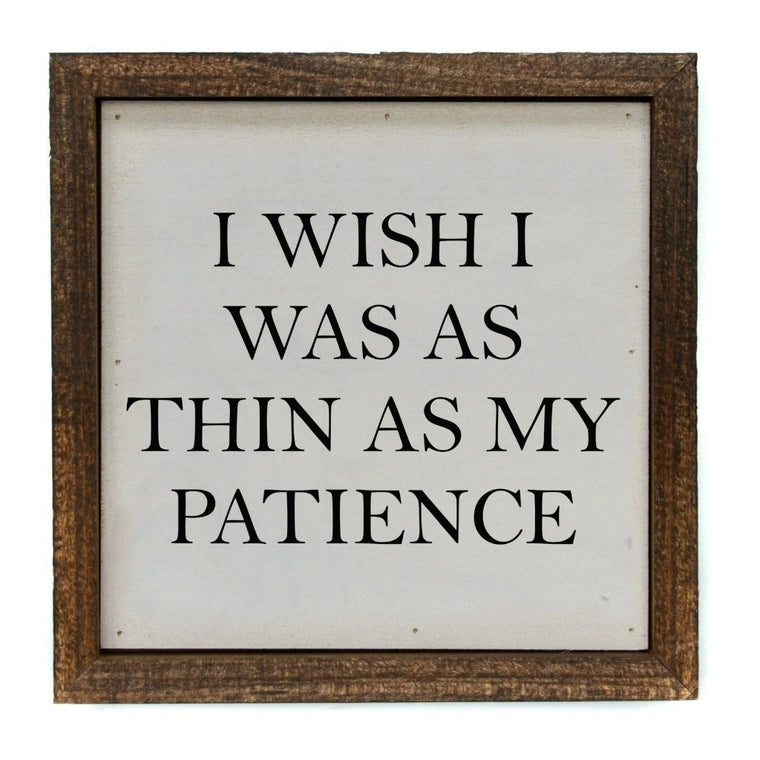 I Wish I Was As Thin As My Patience 6x6 Sign | Farmhouse World