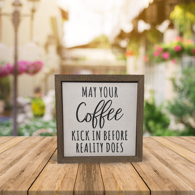 May Your Coffee Kick In Before Reality Does 6x6 Wall Art Sign | Farmhouse World