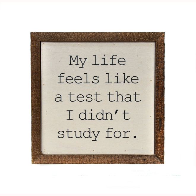 My Life Feels Like A Test I Didn't Study For 6x6 Wall Art Sign | Farmhouse World