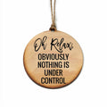 Oh Relax, Obviously Nothing Is Christmas Ornament | Farmhouse World