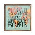 "WE TRAVEL NOT TO ESCAPE LIFE BUT FOR LIFE NOT TO ESCAPE US" 10X10 PASSPORT SIGN | Farmhouse World