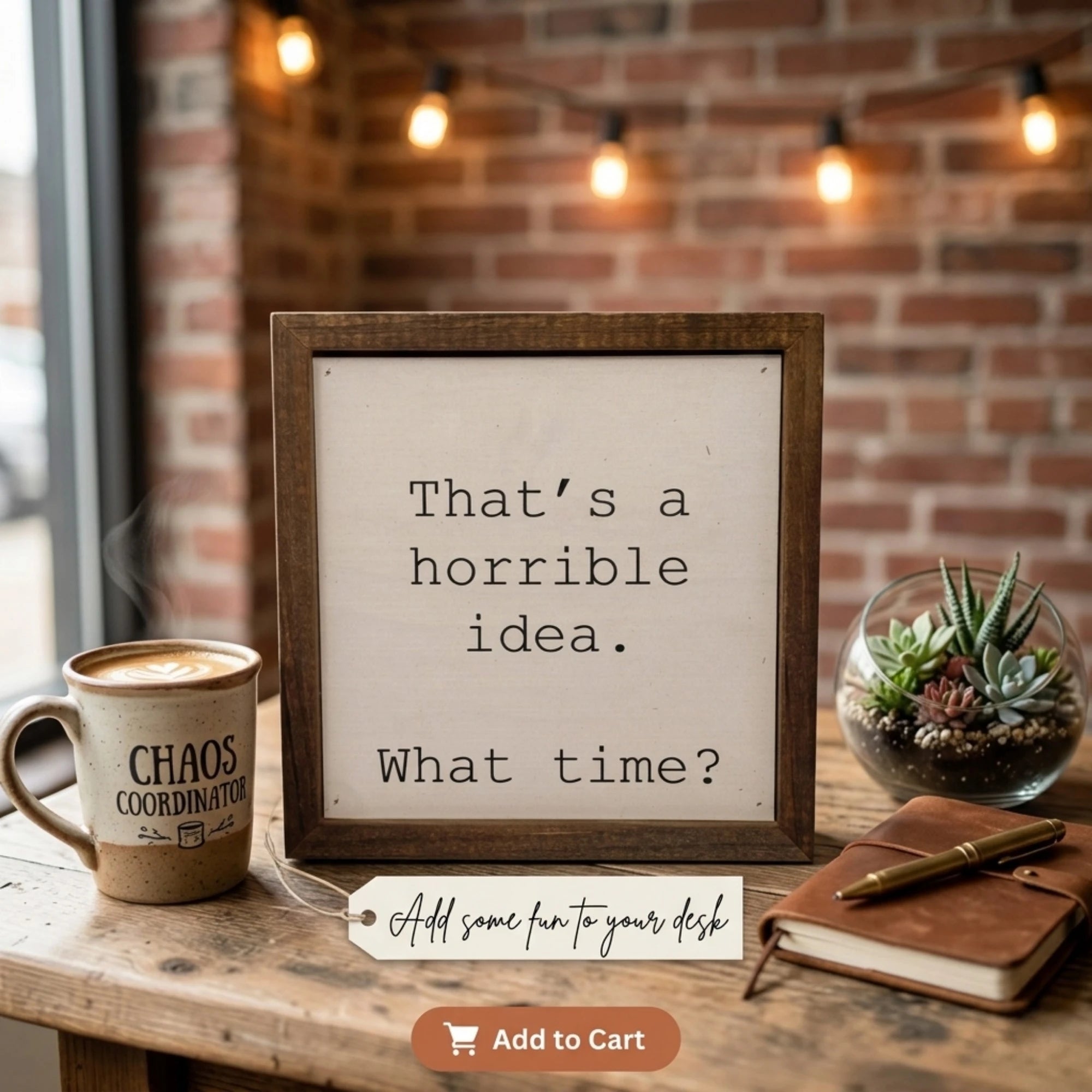 A humorous square wood block sign that reads 'That's a horrible idea. What time?'. This witty decor piece is an ideal gift for a best friend or as office decor for someone who loves funny, relatable quotes.