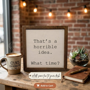A humorous square wood block sign that reads 'That's a horrible idea. What time?'. This witty decor piece is an ideal gift for a best friend or as office decor for someone who loves funny, relatable quotes.
