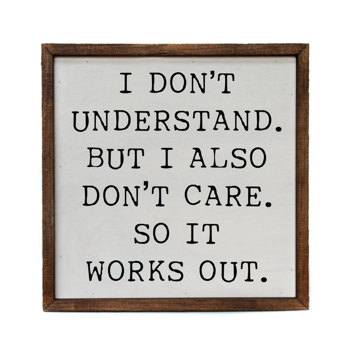 10x10 I Don't Understand But I Also Don't Care So It Works | Farmhouse World