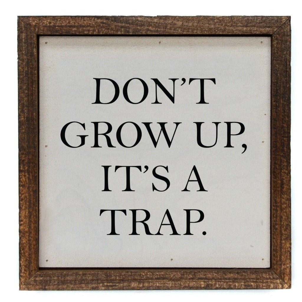Don't Grow Up It's A Trap 6x6 Funny Sign | Farmhouse World