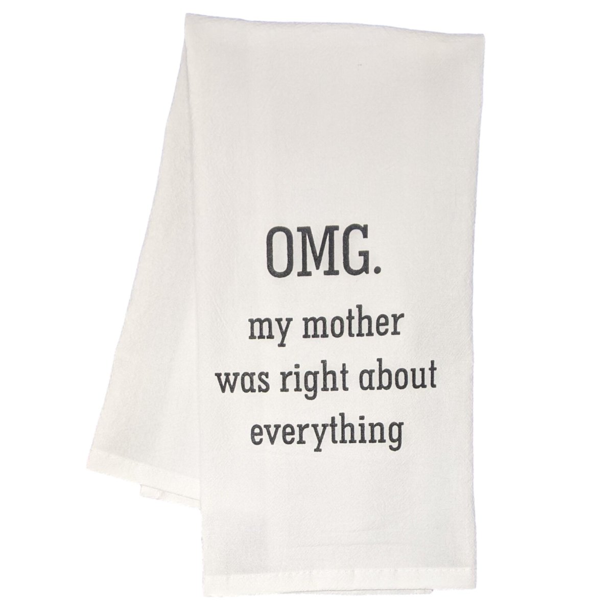 "OMG. My Mother Was Right About Everything" - 100% Cotton Flour Sack Tea Towel - Funny Gift for Mother | Farmhouse World