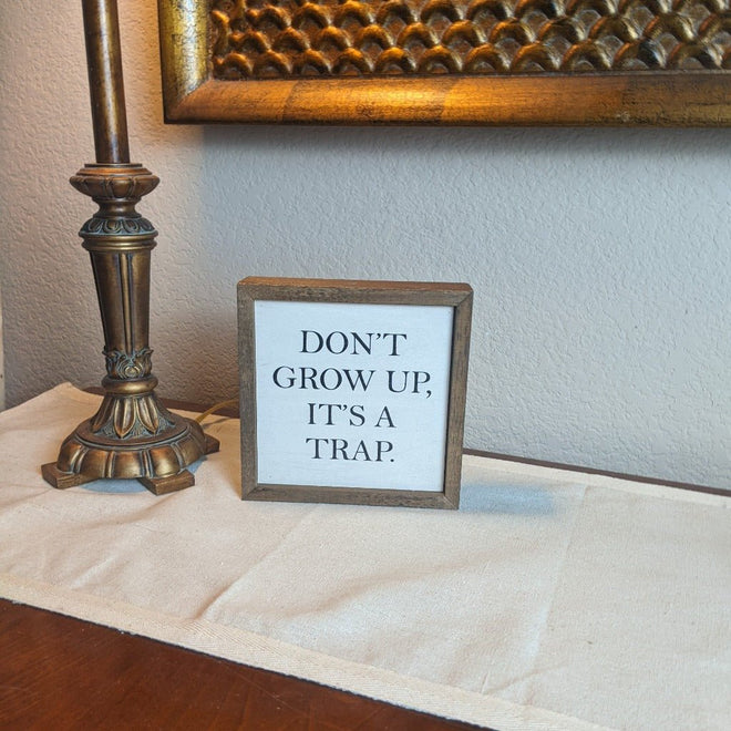 Don't Grow Up It's A Trap 6x6 Funny Sign | Farmhouse World