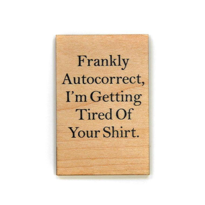 Funny Magnet - "Frankly Autocorrect, I'm Getting Tired Of Your Shirt" - Wooden Magnet | Farmhouse World