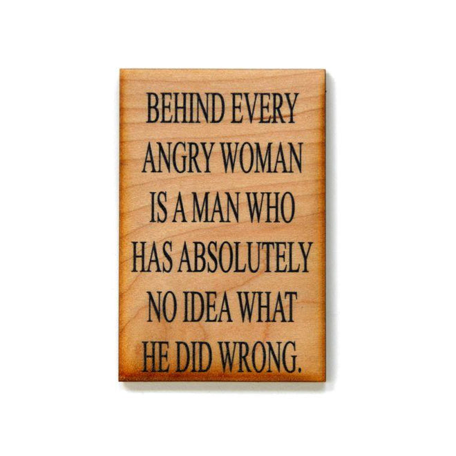 Funny Wooden Magnet "Behind Every Angry Woman Is A Man Who Has Absolutely No Idea What He Did Wrong" | Farmhouse World