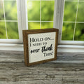 Hold On I Need To Overthink This! 6x6 Wall Art Sign | Farmhouse World