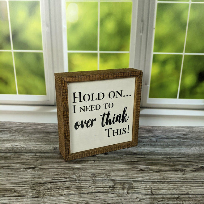 Hold On I Need To Overthink This! 6x6 Wall Art Sign | Farmhouse World