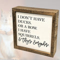 I Don't Have Ducks Or A Row I Have Squirrels & They're Everywhere 6x6 Funny Sign | Farmhouse World