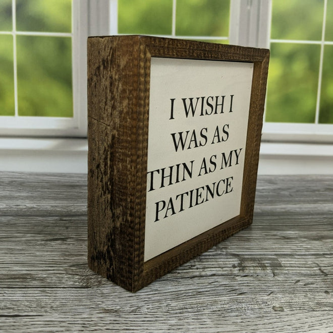 I Wish I Was As Thin As My Patience 6x6 Sign | Farmhouse World