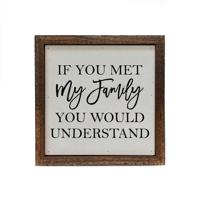 If You Met My Family You Would Understand 6x6 Funny Sign | Farmhouse World