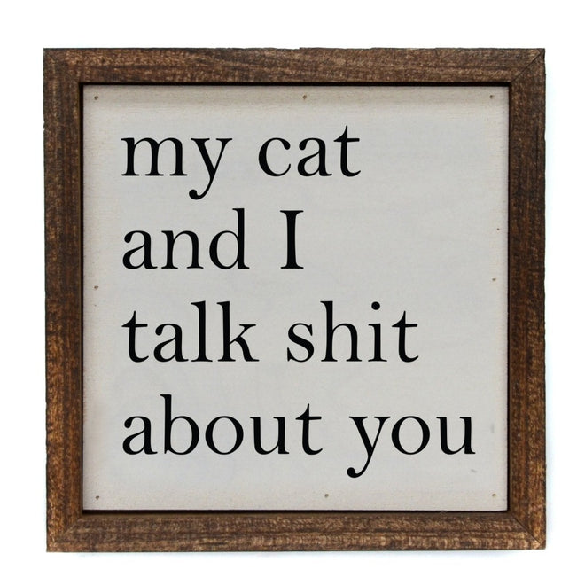 My Cat And I Talk Shit About You 6x6 Sign | Farmhouse World
