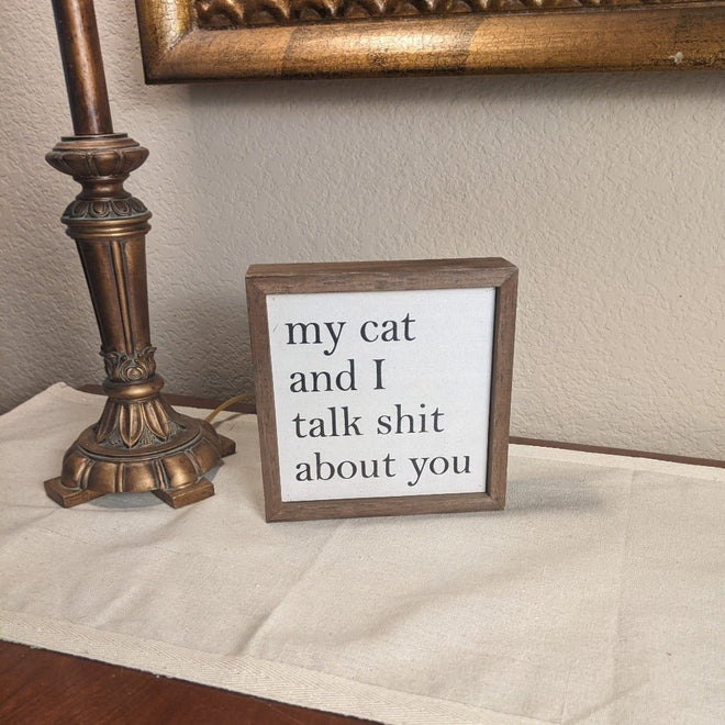 My Cat And I Talk Shit About You 6x6 Sign | Farmhouse World