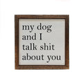 My Dog And I Talk Shit About You 6x6 Box Sign | Farmhouse World