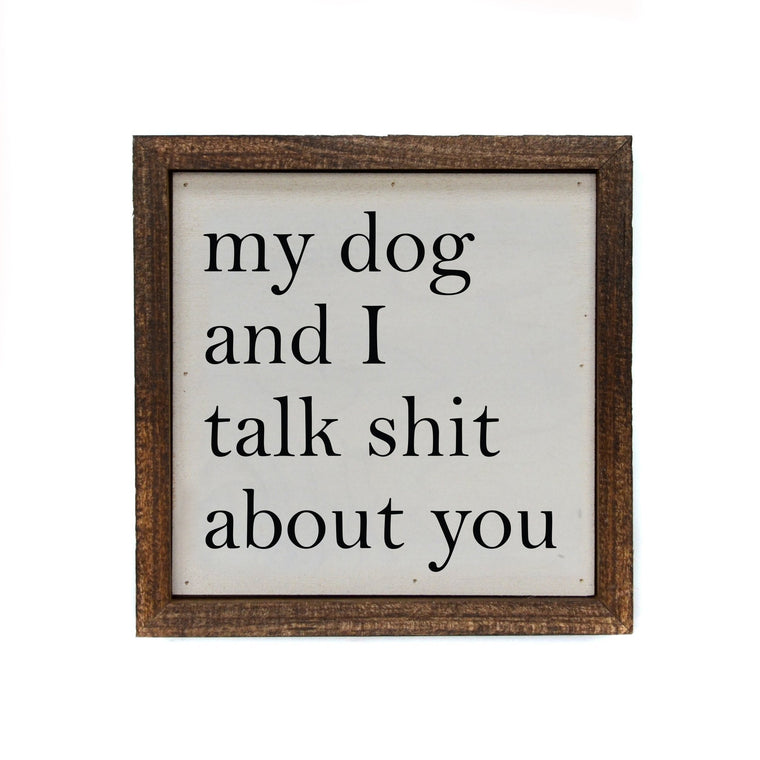 My Dog And I Talk Shit About You 6x6 Box Sign | Farmhouse World