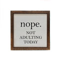 nope. NOT ADULTING TODAY 6x6 Sign | Farmhouse World