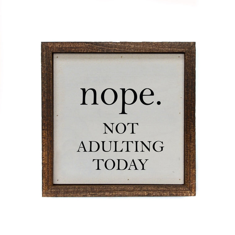 nope. NOT ADULTING TODAY 6x6 Sign | Farmhouse World