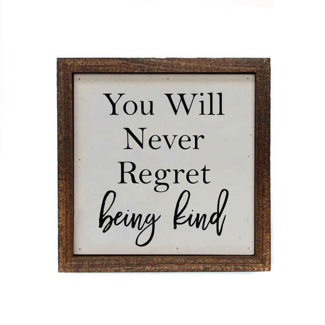 You Will Never Regret Being Kind Sign 6x6" | Farmhouse World