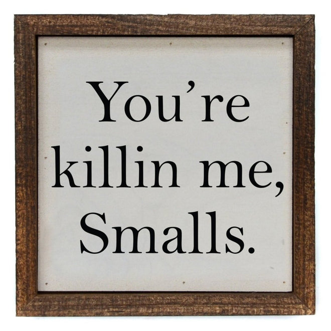 You're Killin Me Smalls 6x6 Sign | Farmhouse World